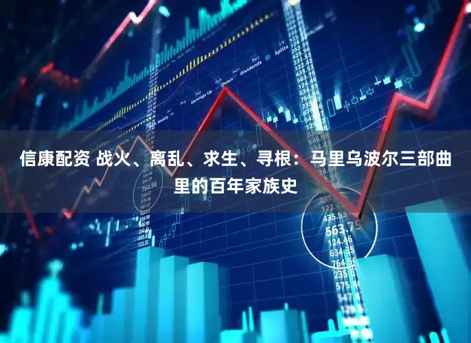 信康配资 战火、离乱、求生、寻根：马里乌波尔三部曲里的百年家族史