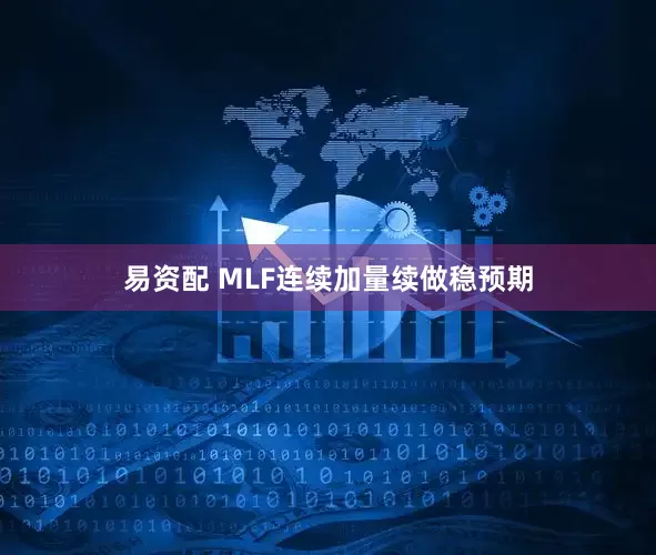 易资配 MLF连续加量续做稳预期